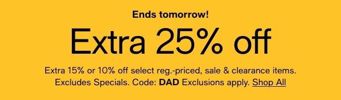 Extra 25% Off, Extra 15% Or 10% Off Select Reg.-Priced, Sale & Clearance Items, Excludes Specials, Code: DAD, Exclusions Apply, Shop All
