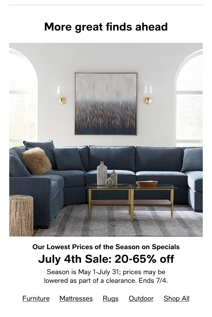 More Great Finds Ahead, Our Lowest Prices Of The Season On Specials, July 4th Sale: 20-65% Off, Season Is May 1-July 31, Prices May Be Lowered As Part Of A Clearance, Ends 7/4
