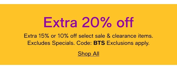 Extra 20% off, Extra 15% Or 10% Off Select Sale & Clearance Items, Excludes Specials, Code: BTS, Exclusions Apply, Shop All
