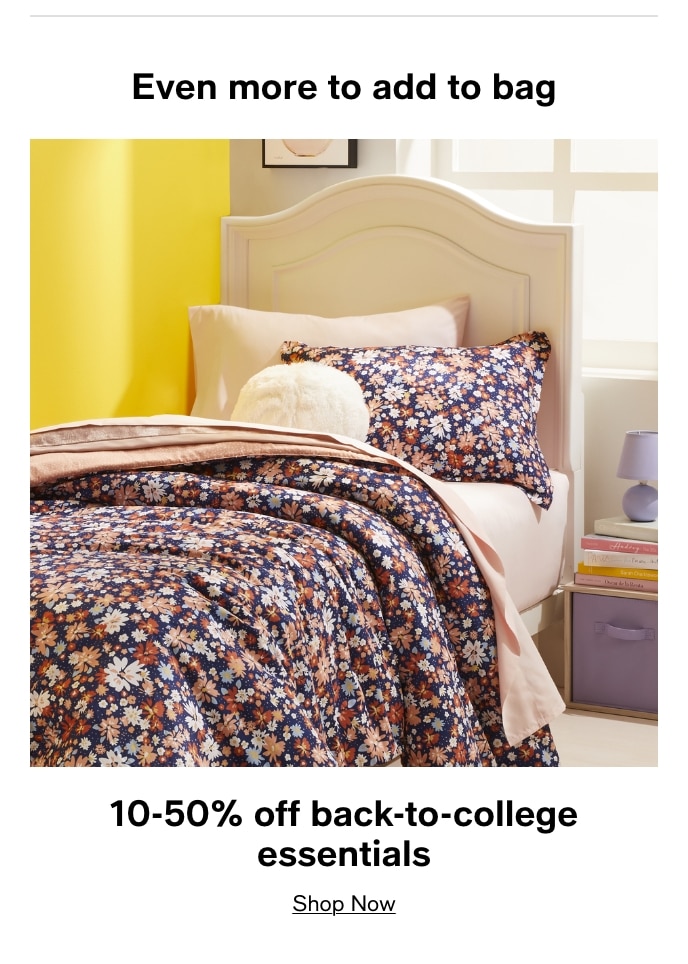 Even More To Add To Bag, 10-50% Off Back-To-College Essentials, Shop Now