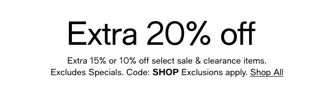 Extra 20% Off, Extra 15% Or 10% Off Select Sale & Clearance Items, Excludes Specials, Code: SHOP, Shop All