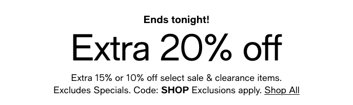 Ends Tonight! Extra 20% Off, Extra 15% Or 10% Off Select Sale & Clearance Items, Excludes Specials, Code: SHOP, Exclusions Apply, Shop All