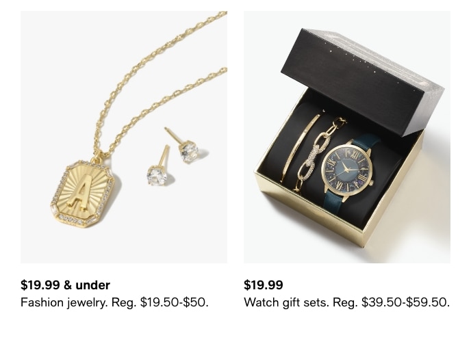  $19.99 under $19.99 Fashion jewelry. Reg. $19.50-$50. Watch gift sets. Reg. $39.50-$59.50. 