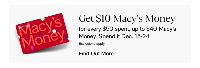 Get $10 Macy's Money For Every $50 Spent, Up To $40 Macy's Money, Spend It Dec. 15-24, Find Out More