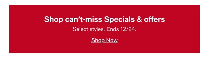 Shop Can't-Miss Specials & Offers, Select Styles, Ends 12/24, Shop Now