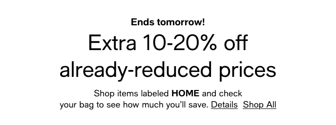 Ends tomorrow! Extra 10-20% off already-reduced prices. 
