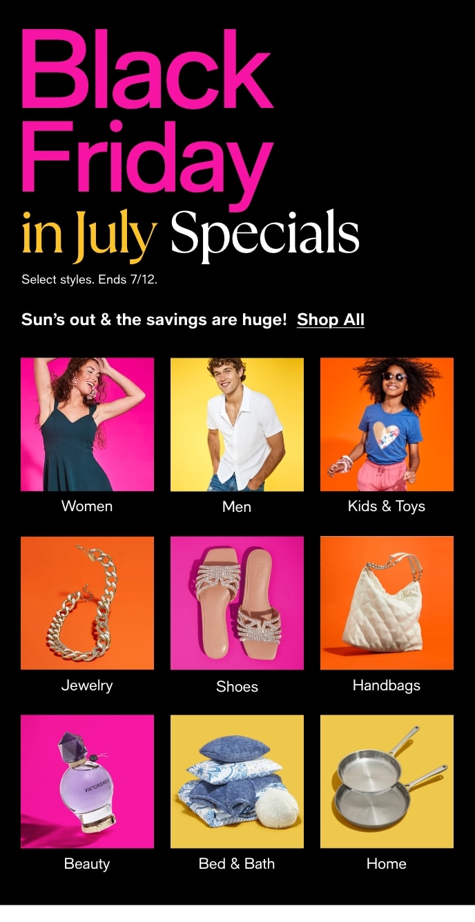 Black Friday In July Specials, Select Styles, Ends 7/12, Sun's Out & The Savings Are Huge! Shop All