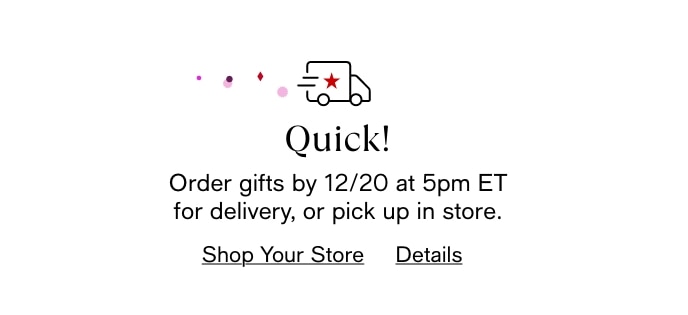 Quick, Order Gifts By 12/20 At 5pm ET For Delivery, Or Pick Up In Store