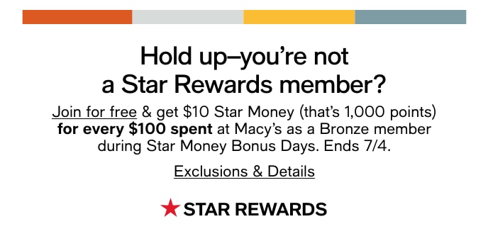 Hold Up - You're Not A Star Rewards Member? Get $10 Star Money (That's 1,000 Points) For Every $100 Spent At Macy's As A Bronze Member During Star Money Bonus Days, Ends 7/4