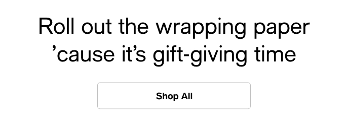 Roll Out The Wrapping Paper 'Cause It's Gift-Giving Time, Shop All