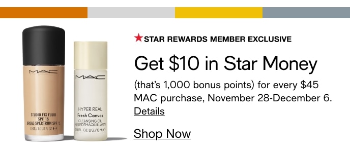 STAR REWARDS MEMBER EXCLUSIVE, Get $10 In Star Money, (That's 1,000 Bonus Points) For Every $45 MAC Purchase, November 28-December 6, Shop Now